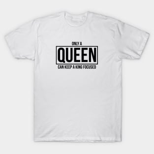 Only A QUEEN Can Keep A King Focused T-Shirt